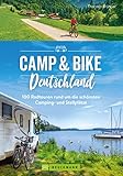 Camp & Bike Deutschland: 100 Radtouren rund um die schönsten Camping- und Stellplätze