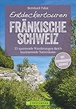 Wanderführer – Entdeckertouren Fränkische Schweiz: 33 Wanderungen durch faszinierende Naturräume. Neue vergessene Pfade. Ein Wanderführer zum Entdecken und Staunen. Inkl. GPS-Tracks